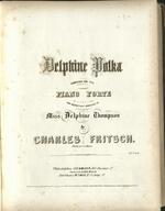 Delphine Polka Composed for the Piano Forte and Respectfully Dedicated to Miss Delphine Thompson by Charles Fritsch.